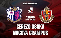 Nhận định Cerezo Osaka vs Nagoya Grampus 12h00 ngày 27/11 (VĐQG Nhật Bản 2021)