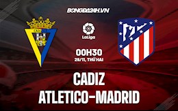 Nhận định bóng đá Cadiz vs Atletico Madrid 0h30 ngày 29/11 (La Liga 2021/22)