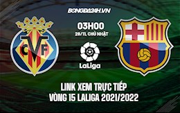 Link xem trực tiếp Villarreal vs Barca vòng 15 La Liga 2021/22 ở đâu ?