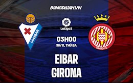 Nhận định bóng đá Eibar vs Girona 3h00 ngày 30/11 (Hạng 2 Tây Ban Nha 2021/22)