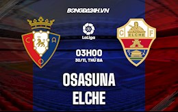 Nhận định bóng đá Osasuna vs Elche 3h00 ngày 30/11 (La Liga 2021/22)