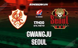 Nhận định bóng đá Gwangju vs Seoul 17h00 ngày 3/11 (VĐQG Hàn Quốc 2021)