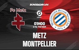 Nhận định Metz vs Montpellier 1h00 ngày 2/12 (VĐQG Pháp 2021/22)