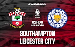 Nhận định,  Southampton vs Leicester 2h30 ngày 2/12 (Ngoại hạng Anh 2021/22)