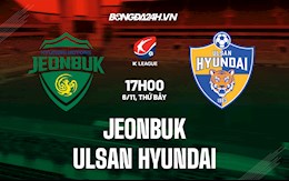 Nhận định Jeonbuk vs Ulsan Hyundai 17h00 ngày 6/11 (VĐQG Hàn Quốc 2021)