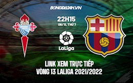 Link xem trực tiếp Celta Vigo vs Barca vòng 13 Laliga 2021 ở đâu ?