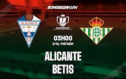 Nhận định, dự đoán Alicante vs Betis 3h00 ngày 2/12 (Cúp Nhà vua TBN 2021/22)