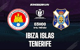 Nhận định Ibiza Islas vs Tenerife 3h00 ngày 3/12 (Cúp Nhà vua TBN 2021/22)