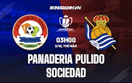 Nhận định Panaderia Pulido vs Sociedad 3h00 ngày 2/12 (Cúp Nhà vua Tây Ban Nha 2021/22)