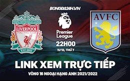 Link xem trực tiếp Liverpool vs Aston Villa bóng đá Ngoại Hạng Anh 2021 ở đâu ?
