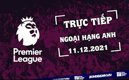 Trực tiếp Ngoại hạng Anh 2021/2022 hôm nay 11/12/2021 (Link xem K+)