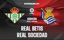 Nhận định bóng đá Betis vs Sociedad 0h30 ngày 13/12 (La Liga 2021/22)