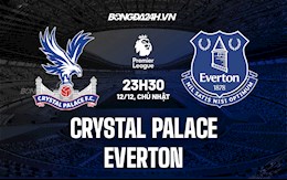 Nhận định Crystal Palace vs Everton 23h30 ngày 12/12 (Ngoại hạng Anh 2021/22)