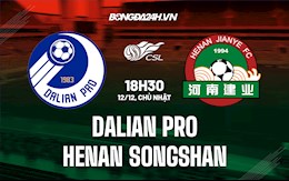 Nhận định Dalian Pro vs Henan Songshan 18h30 ngày 12/12 (VĐQG Trung Quốc 2021)