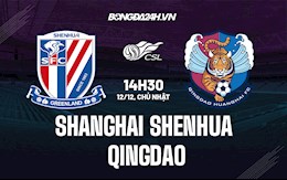 Nhận định Shanghai Shenhua vs Qingdao 14h30 ngày 12/12 (VĐQG Trung Quốc 2021)