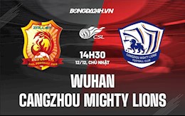 Nhận định Wuhan vs Cangzhou Mighty Lions 14h30 ngày 12/12 (VĐQG Trung Quốc 2021)
