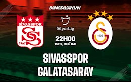 Nhận định Sivasspor vs Galatasaray 22h00 ngày 13/12 (VĐQG Thổ Nhĩ Kỳ 2021/22)