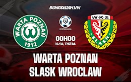 Nhận định Warta Poznan vs Slask Wroclaw 0h00 ngày 14/12 (VĐQG Ba Lan 2021/22)