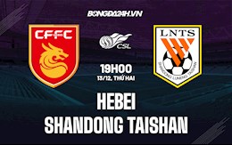 Nhận định Hebei vs Shandong Taishan 19h00 ngày 13/12 (VĐQG Trung Quốc 2021)