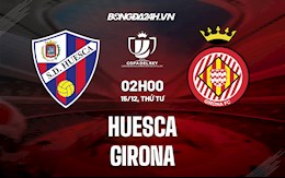 Nhận định Huesca vs Girona 2h00 ngày 15/12 (Cúp Nhà Vua Tây Ban Nha 2021/22)