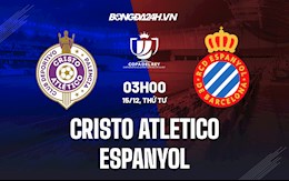 Nhận định Cristo Atletico vs Espanyol 3h00 ngày 15/12 (Cúp Nhà vua TBN 2021/22)