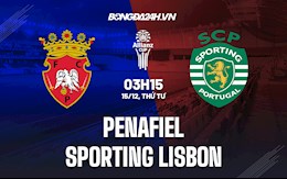 Nhận định Penafiel vs Sporting Lisbon 3h15 ngày 15/12 (Cúp Liên đoàn BĐN 2021/22)