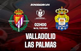 Nhận định Valladolid vs Las Palmas 2h00 ngày 16/12 (Cúp Nhà vua TBN 2021/22)