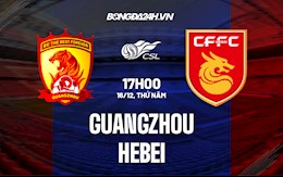 Nhận định Guangzhou vs Hebei 17h00 ngày 16/12 (VĐQG Trung Quốc 2021)