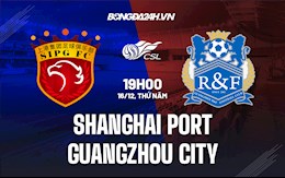 Nhận định Shanghai Port vs Guangzhou City 19h00 ngày 16/12 (VĐQG Trung Quốc 2021)