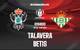 Nhận định,  Talavera vs Betis 1h00 ngày 17/12 (Cúp Nhà vua TBN 2021/22)