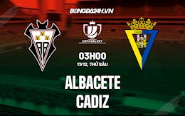 Nhận định,  Albacete vs Cadiz 3h00 ngày 17/12 (Cúp Nhà vua TBN 2021/22)