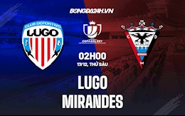 Nhận định Lugo vs Mirandes 2h00 ngày 17/12 (Cúp Nhà Vua Tây Ban Nha 2021/22)