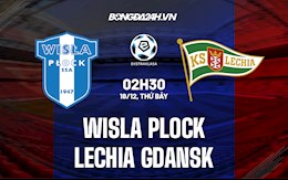 Nhận định Wisla Plock vs Lechia Gdansk 2h30 ngày 18/12 (VĐQG Ba Lan 2021/22)