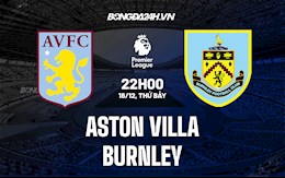 Nhận định Aston Villa vs Burnley 22h00 ngày 18/12 (Ngoại hạng Anh 2021/22)