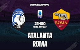 Nhận định bóng đá Atalanta vs Roma 21h00 ngày 18/12 (Serie A 2021/22)