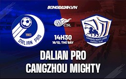 Nhận định Dalian Pro vs Cangzhou Mighty 14h30 ngày 18/12 (VĐQG Trung Quốc 2021)