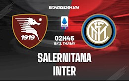 Nhận định Salernitana vs Inter Milan 2h45 ngày 18/12 (Serie A 2021/22)