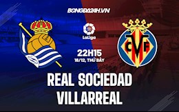 Nhận định bóng đá Sociedad vs Villarreal 22h15 ngày 18/12 (La Liga 2021/22)