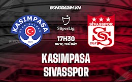 Nhận định Kasimpasa vs Sivasspor 17h30 ngày 18/12 (VĐQG Thổ Nhĩ Kỳ 2021/22)