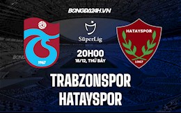 Nhận định Trabzonspor vs Hatayspor 20h00 ngày 18/12 (VĐQG Thổ Nhĩ Kỳ 2021/22)