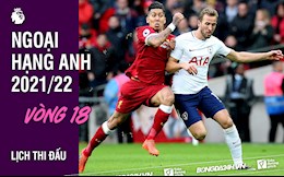 Lịch thi đấu vòng 18 Ngoại hạng Anh 2021/2022: Tottenham vs Liverpool