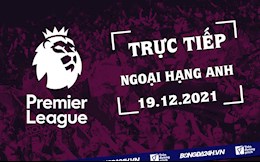 Trực tiếp Ngoại hạng Anh 2021/2022 hôm nay 19/12/2021 (Link xem K+)