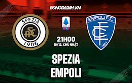 Nhận định, dự đoán Spezia vs Empoli 21h00 ngày 19/12 (VĐQG Italia 2021/22)