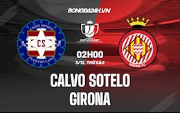 Nhận định Calvo Sotelo vs Girona 2h00 ngày 3/12 (Cúp Nhà vua TBN 2021/22)