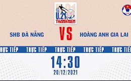 Trực tiếp bóng đá Việt Nam: Đà Nẵng vs HAGL (U21 Quốc gia 2021)