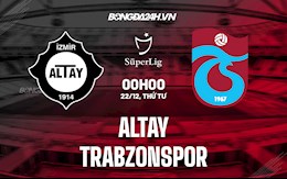 Nhận định,  Altay vs Trabzonspor 0h00 ngày 22/12 (VĐQG Thổ Nhĩ Kỳ 2021/22)