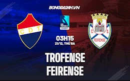 Nhận định Trofense vs Feirense 3h15 ngày 21/12 (Hạng 2 Bồ Đào Nha 2021/22)