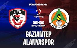 Nhận định,  Gaziantep vs Alanyaspor 0h00 ngày 23/12 (VĐQG Thổ Nhĩ Kỳ 2021/22)