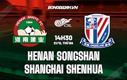 Nhận định Henan Songshan vs Shanghai Shenhua 14h30 ngày 21/12 (VĐQG Trung Quốc 2021)