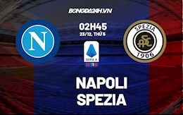 Nhận định,  Napoli vs Spezia 2h45 ngày 23/12 (Serie A 2021/22)